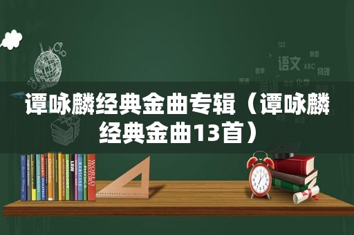 谭咏麟经典金曲专辑（谭咏麟经典金曲13首）