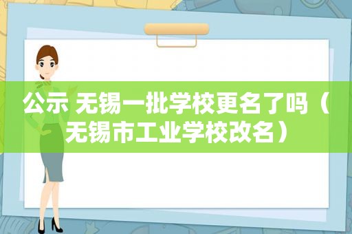 公示 无锡一批学校更名了吗（无锡市工业学校改名）