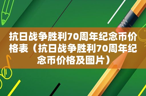 抗日战争胜利70周年纪念币价格表（抗日战争胜利70周年纪念币价格及图片）