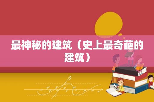 最神秘的建筑（史上最奇葩的建筑）