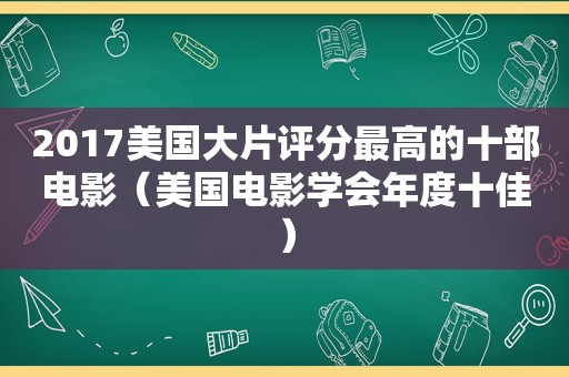 2017美国大片评分最高的十部电影（美国电影学会年度十佳）