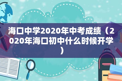 海口中学2020年中考成绩（2020年海口初中什么时候开学）