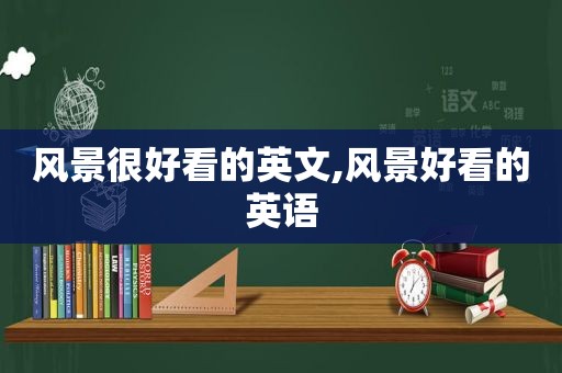 风景很好看的英文,风景好看的英语