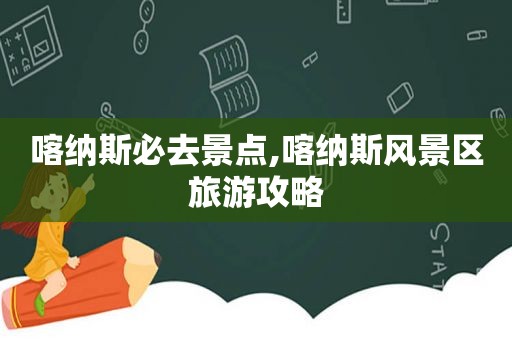 喀纳斯必去景点,喀纳斯风景区旅游攻略