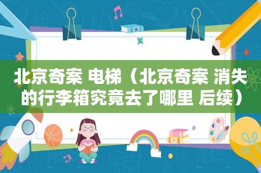 北京奇案 电梯（北京奇案 消失的行李箱究竟去了哪里 后续）