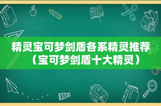 精灵宝可梦剑盾各系精灵推荐（宝可梦剑盾十大精灵）