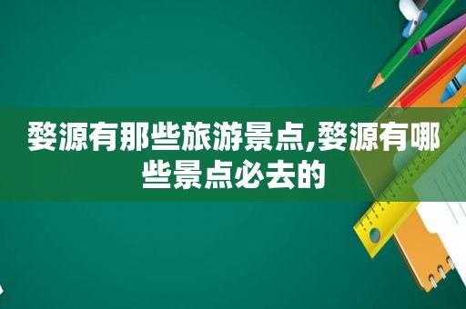 婺源有那些旅游景点,婺源有哪些景点必去的