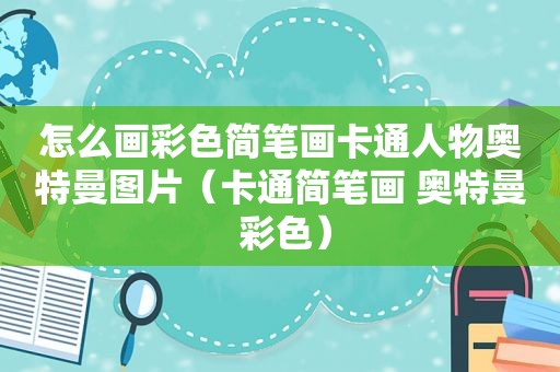 怎么画彩色简笔画卡通人物奥特曼图片（卡通简笔画 奥特曼 彩色）