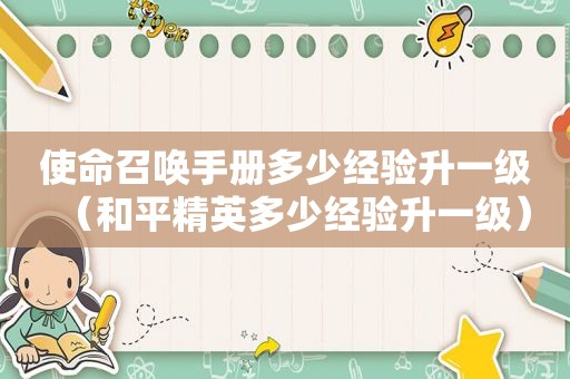 使命召唤手册多少经验升一级（和平精英多少经验升一级）