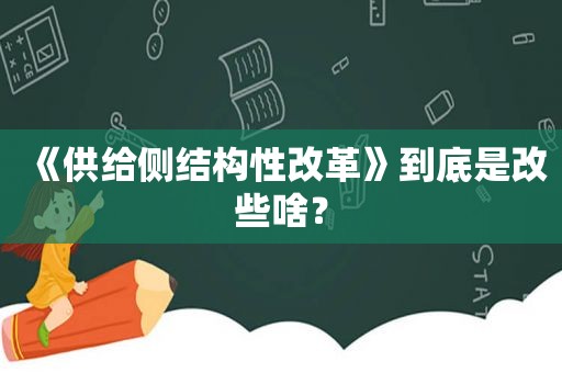 《供给侧结构性改革》到底是改些啥？