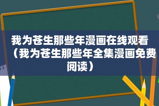 我为苍生那些年漫画在线观看（我为苍生那些年全集漫画免费阅读）