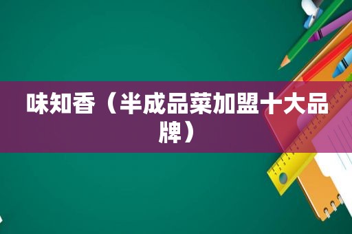 味知香（半成品菜加盟十大品牌）