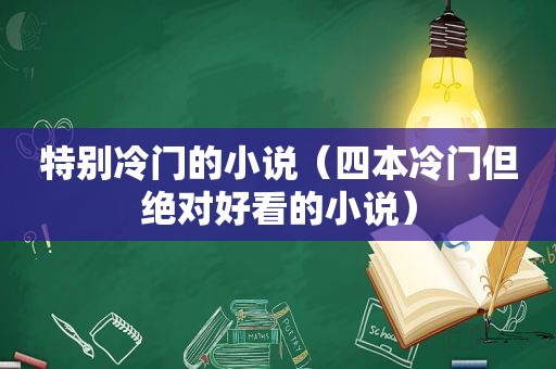 特别冷门的小说（四本冷门但绝对好看的小说）