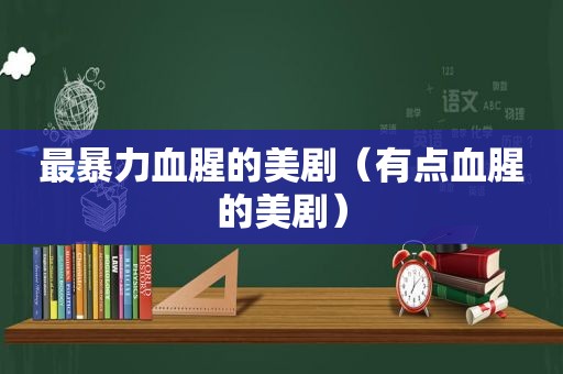 最暴力血腥的美剧（有点血腥的美剧）