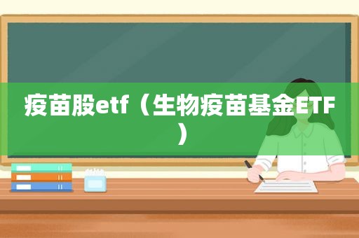 疫苗股etf（生物疫苗基金ETF）