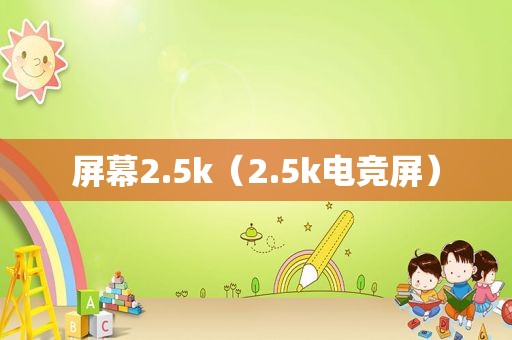屏幕2.5k（2.5k电竞屏）