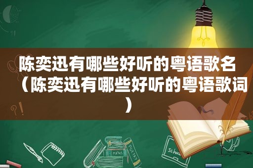 陈奕迅有哪些好听的粤语歌名（陈奕迅有哪些好听的粤语歌词）  第1张