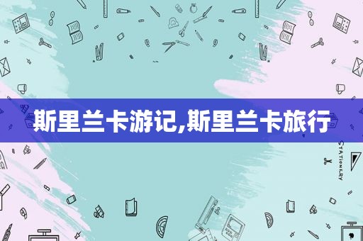 斯里兰卡游记,斯里兰卡旅行