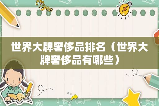 世界大牌奢侈品排名（世界大牌奢侈品有哪些）