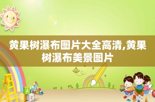 黄果树瀑布图片大全高清,黄果树瀑布美景图片