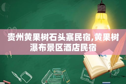 贵州黄果树石头寨民宿,黄果树瀑布景区酒店民宿