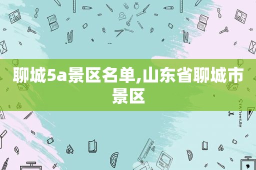 聊城5a景区名单,山东省聊城市景区  第1张