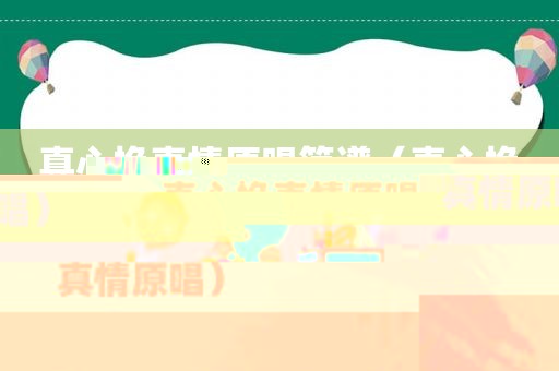 真心换真情原唱简谱（真心换真情原唱）
