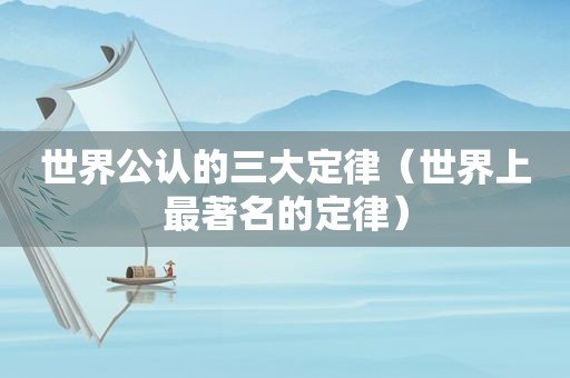 世界公认的三大定律（世界上最著名的定律）