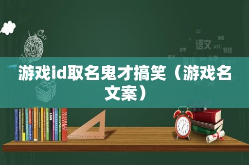 游戏id取名鬼才搞笑（游戏名文案）