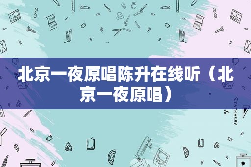 北京一夜原唱陈升在线听（北京一夜原唱）