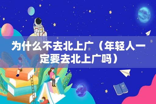为什么不去北上广（年轻人一定要去北上广吗）