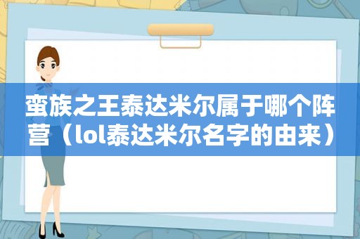 蛮族之王泰达米尔属于哪个阵营（lol泰达米尔名字的由来）
