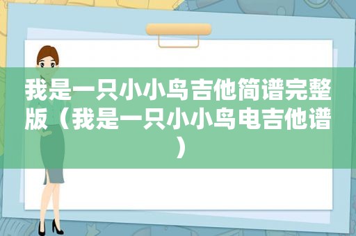 我是一只小小鸟吉他简谱完整版（我是一只小小鸟电吉他谱）