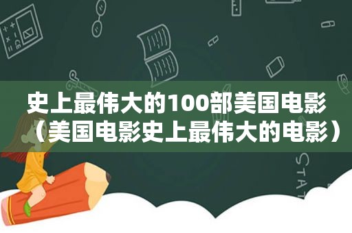 史上最伟大的100部美国电影（美国电影史上最伟大的电影）