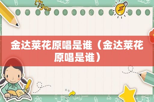 金达莱花原唱是谁（金达莱花原唱是谁）