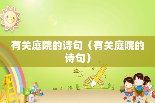 有关庭院的诗句（有关庭院的诗句）