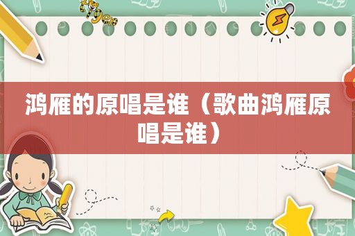 鸿雁的原唱是谁（歌曲鸿雁原唱是谁）