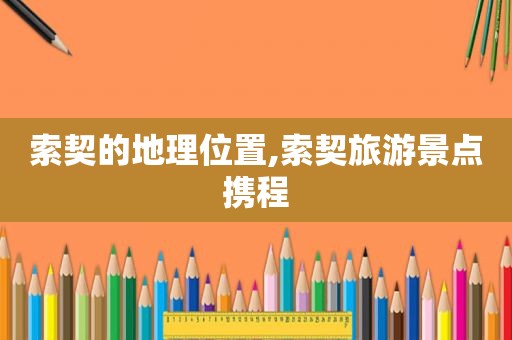 索契的地理位置,索契旅游景点携程
