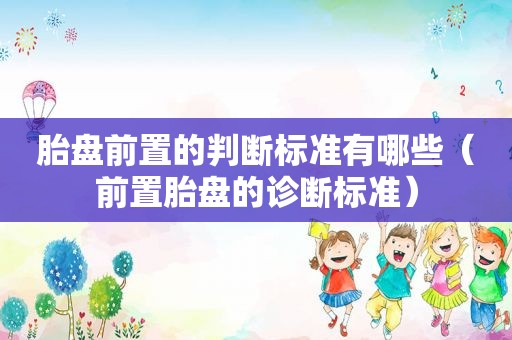 胎盘前置的判断标准有哪些（前置胎盘的诊断标准）