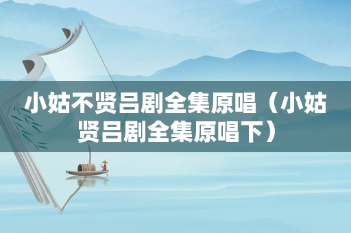 小姑不贤吕剧全集原唱（小姑贤吕剧全集原唱下）