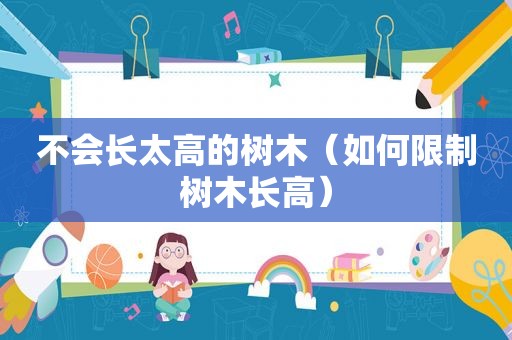 不会长太高的树木（如何限制树木长高）