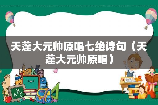 天蓬大元帅原唱七绝诗句（天蓬大元帅原唱）
