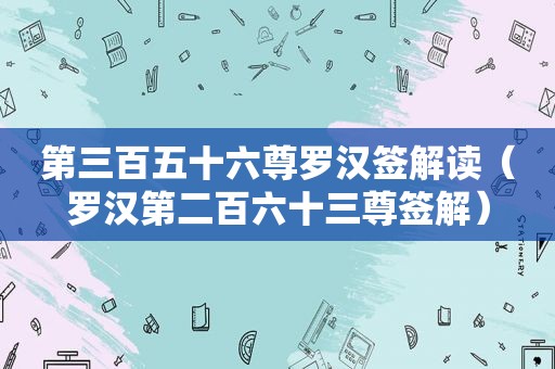 第三百五十六尊罗汉签解读（罗汉第二百六十三尊签解）
