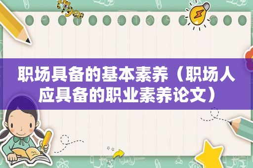 职场具备的基本素养（职场人应具备的职业素养论文）