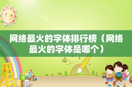 网络最火的字体排行榜（网络最火的字体是哪个）
