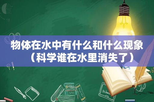 物体在水中有什么和什么现象（科学谁在水里消失了）  第1张