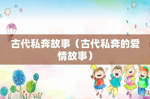 古代私奔故事（古代私奔的爱情故事）