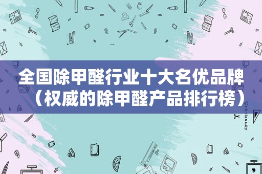 全国除甲醛行业十大名优品牌（权威的除甲醛产品排行榜）  第1张