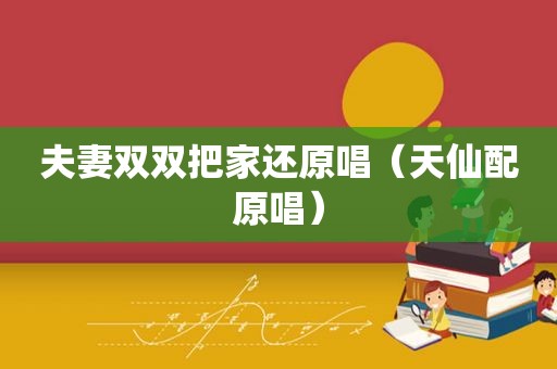 夫妻双双把家还原唱（天仙配原唱）