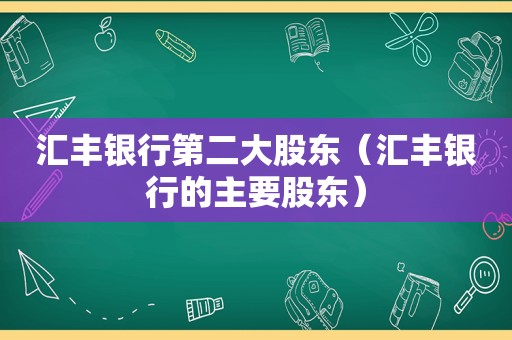 汇丰银行第二大股东（汇丰银行的主要股东）